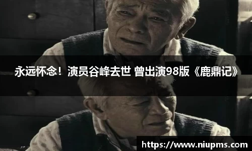 永远怀念！演员谷峰去世 曾出演98版《鹿鼎记》